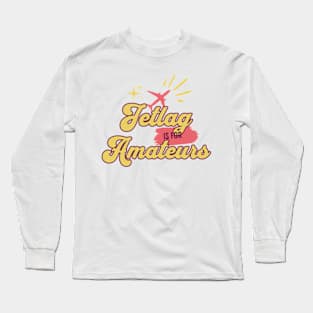 Jetlag is for amateurs Long Sleeve T-Shirt